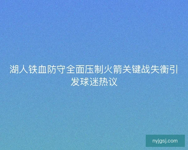 湖人铁血防守全面压制火箭关键战失衡引发球迷热议